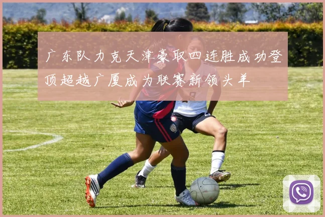 广东队力克天津豪取四连胜成功登顶超越广厦成为联赛新领头羊