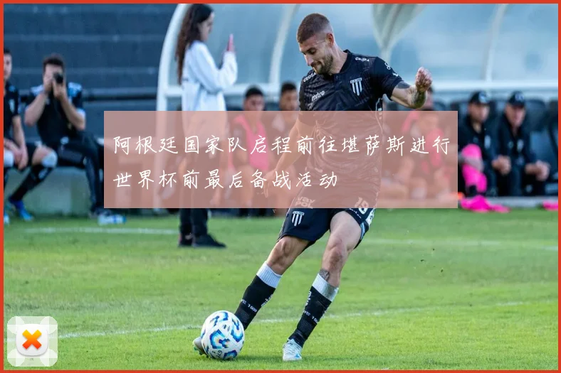 阿根廷国家队启程前往堪萨斯进行世界杯前最后备战活动